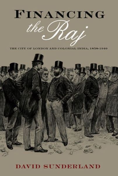 Cover for David Sunderland · Financing the Raj - The City of London and Colonial India, 1858-1940 (Hardcover Book) (2013)