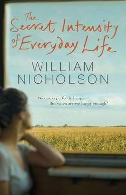 The Secret Intensity of Everyday Life - William Nicholson - Kirjat - Quercus Publishing - 9781849161954 - torstai 27. toukokuuta 2010