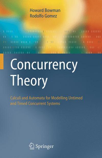 Cover for Howard Bowman · Concurrency Theory: Calculi an Automata for Modelling Untimed and Timed Concurrent Systems (Hardcover Book) [2006 edition] (2005)