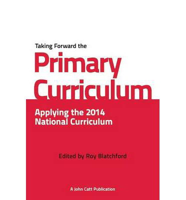 Cover for Roy Blatchford · Taking Forward the Primary Curriculum: Preparing for the 2014 National Curriculum - Taking it Forward (Paperback Book) (2013)