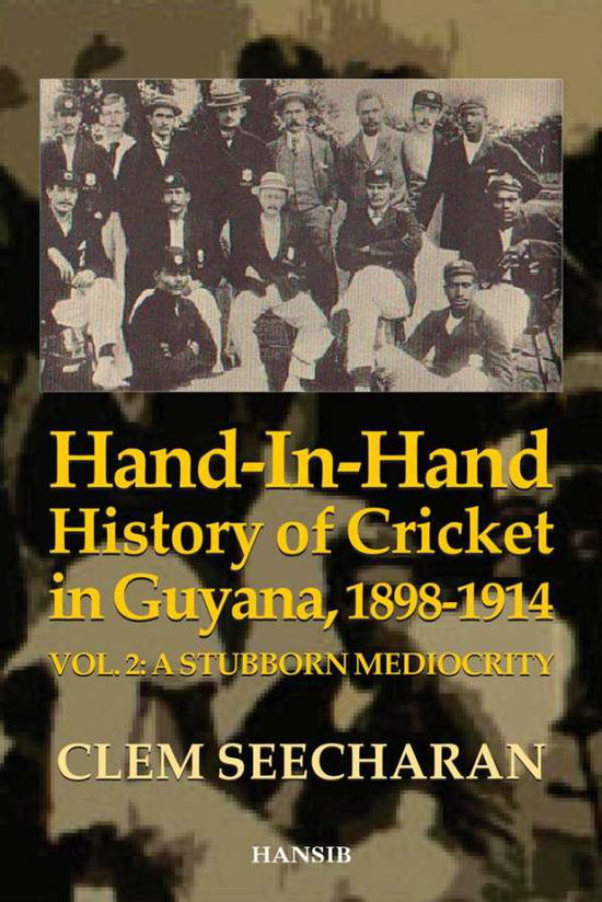 Cover for Clem Seecharan · Hand-in-Hand History of Cricket in Guyana 1898-1914: Vol. 2: A Stubborn Mediocrity (Paperback Book) (2018)