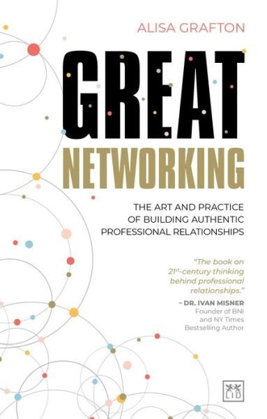 Cover for Alisa Grafton · Great Networking: The art and practice of building authentic professional relationships (Paperback Book) (2022)