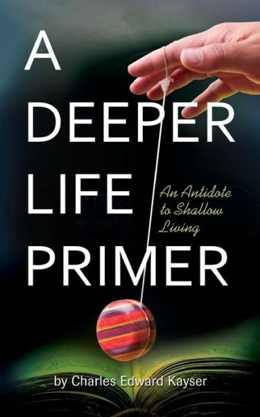 Cover for Charles Edward Kayser · A Deeper Life Primer (Paperback Book) (2015)