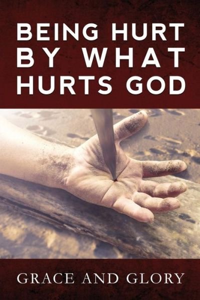 Being Hurt By What Hurts God - Grace and Glory - Książki - A Book's Mind - 9781944255954 - 13 lipca 2018