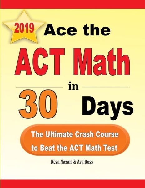 Ace the ACT Math in 30 Days - Reza Nazari - Books - Effortless Math Education - 9781970036954 - June 8, 2019