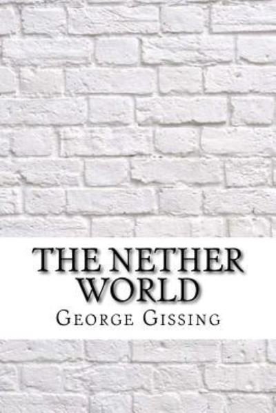 The Nether World - George Gissing - Books - Createspace Independent Publishing Platf - 9781974265954 - August 13, 2017