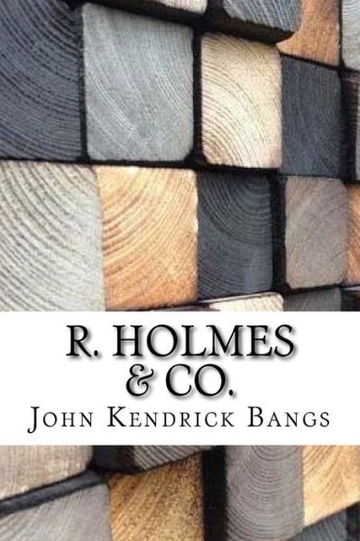 R. Holmes & Co. - John Kendrick Bangs - Kirjat - Createspace Independent Publishing Platf - 9781974489954 - maanantai 14. elokuuta 2017