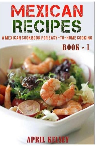 Mexican Recipes - April Kelsey - Böcker - CreateSpace Independent Publishing Platf - 9781975833954 - 29 augusti 2017