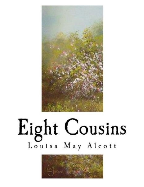 Eight Cousins - Louisa May Alcott - Books - Createspace Independent Publishing Platf - 9781979640954 - November 11, 2017
