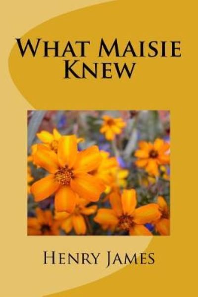 What Maisie Knew - Henry James - Livres - Createspace Independent Publishing Platf - 9781984983954 - 9 février 2018