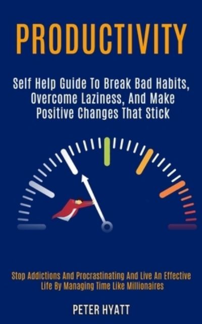 Cover for Peter Hyatt · Productivity: Self Help Guide to Break Bad Habits, Overcome Laziness, and Make Positive Changes That Stick (Stop Addictions and Procrastinating and Live an Effective Life by Managing Time Like Millionaires) (Paperback Book) (2020)