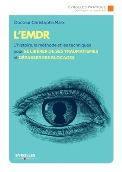 L'Emdr: L'histoire, la methode et les techniques pour se liberer de ses traumatismes et depasser ses bLocages - Christophe Marx - Books - Eyrolles Group - 9782212557954 - 2013
