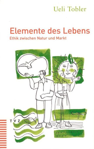 Cover for Ueli Tobler · Elemente Des Lebens: Ethik Zwischen Natur Und Markt (Paperback Book) [German edition] (2003)