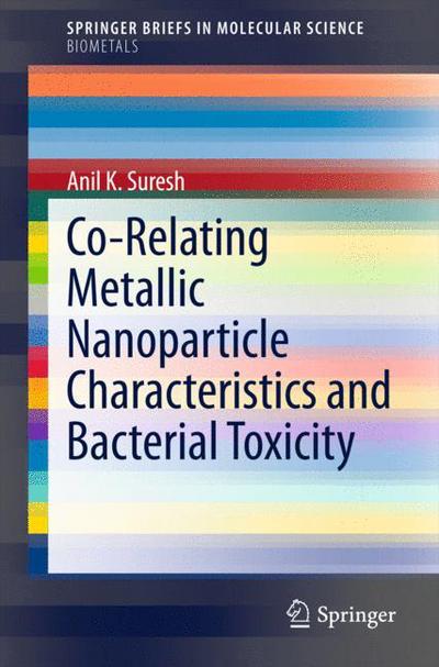 Cover for Anil K. Suresh · Co-Relating Metallic Nanoparticle Characteristics and Bacterial Toxicity - SpringerBriefs in Biometals (Paperback Book) [2015 edition] (2015)