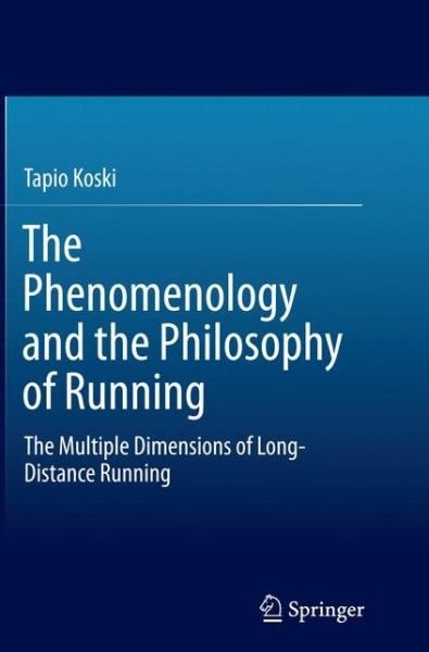 Cover for Tapio Koski · The Phenomenology and the Philosophy of Running: The Multiple Dimensions of Long-Distance Running (Paperback Book) [Softcover reprint of the original 1st ed. 2015 edition] (2016)