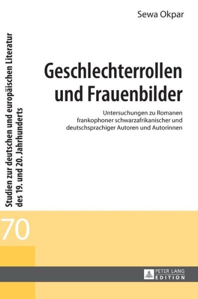 Cover for Sewa Okpar · Geschlechterrollen und Frauenbilder; Untersuchungen zu Romanen frankophoner schwarzafrikanischer und deutschsprachiger Autoren und Autorinnen - Studien Zur Deutschen Und Europaeischen Literatur Des 19. Un (Inbunden Bok) (2014)