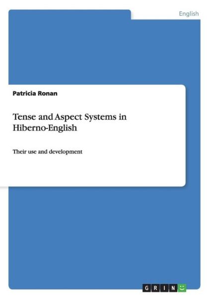 Cover for Patricia Ronan · Tense and Aspect Systems in Hiberno-English: Their use and development (Paperback Book) (2016)