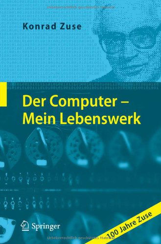 Der Computer - Mein Lebenswerk - Konrad Zuse - Książki - Springer Berlin Heidelberg - 9783642120954 - 17 maja 2010