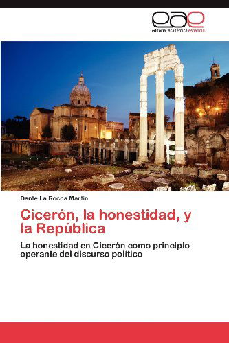 Cover for Dante La Rocca Martin · Cicerón, La Honestidad, Y La República: La Honestidad en Cicerón Como Principio Operante Del Discurso Político (Paperback Book) [Spanish edition] (2012)