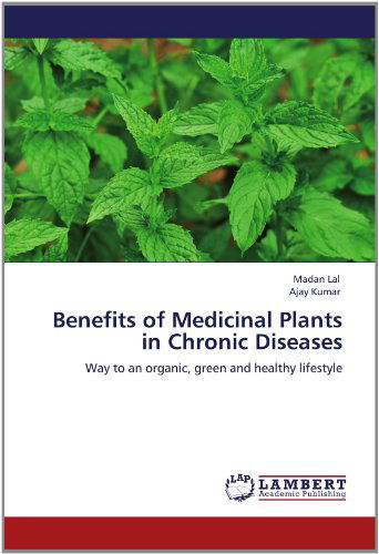 Cover for Ajay Kumar · Benefits of Medicinal Plants in Chronic Diseases: Way to an Organic, Green and Healthy Lifestyle (Paperback Book) (2012)