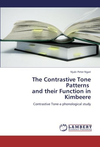 The Contrastive Tone Patterns   and Their Function in Kimbeere: Contrastive Tone-a Phonological Study - Njuki Peter Ngari - Kirjat - LAP LAMBERT Academic Publishing - 9783659401954 - perjantai 31. toukokuuta 2013