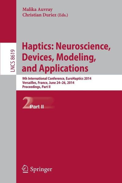 Cover for Malika Auvray · Haptics: Neuroscience, Devices, Modeling, and Applications: 9th International Conference, EuroHaptics 2014, Versailles, France, June 24-26, 2014, Proceedings, Part II - Information Systems and Applications, incl. Internet / Web, and HCI (Paperback Book) [2014 edition] (2014)