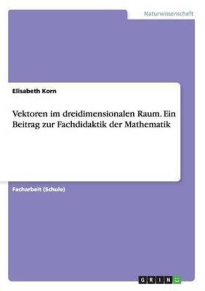 Vektoren im dreidimensionalen Raum - Korn - Bücher -  - 9783668027954 - 