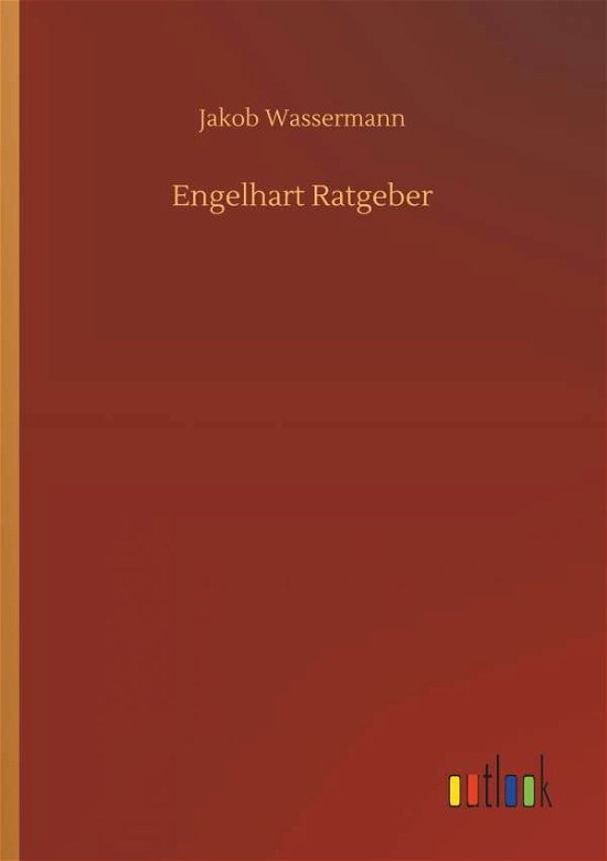 Engelhart Ratgeber - Jakob Wassermann - Książki - Outlook Verlag - 9783732645954 - 5 kwietnia 2018