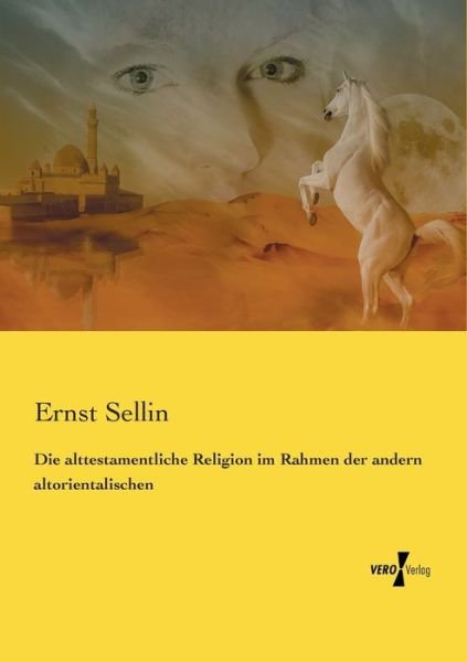 Cover for Ernst Sellin · Die alttestamentliche Religion im Rahmen der andern altorientalischen (Paperback Book) (2019)
