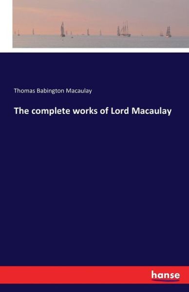 The complete works of Lord Mac - Macaulay - Books - - 9783741175954 - June 24, 2016