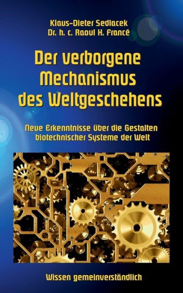 Cover for Raoul H France · Der verborgene Mechanismus des Weltgeschehens: Neue Erkenntnisse uber die Gestalten biotechnischer Systeme der Welt (Paperback Book) (2021)