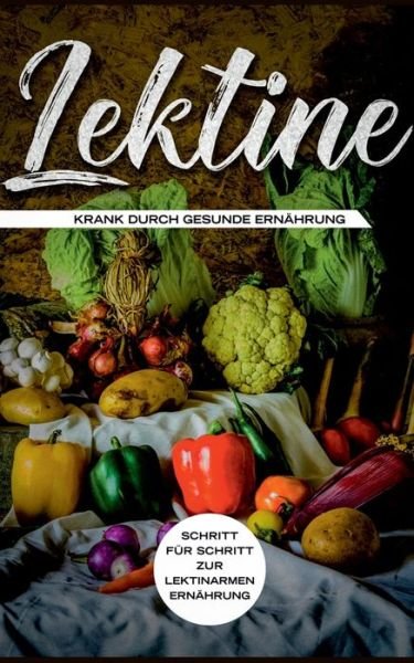 Cover for Lea Blumenthal · Lektine - Krank durch gesunde Ernahrung: Schritt fur Schritt zur lektinarmen Ernahrung (Paperback Book) (2020)