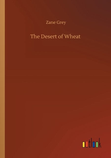 Cover for Zane Grey · The Desert of Wheat (Paperback Book) (2020)