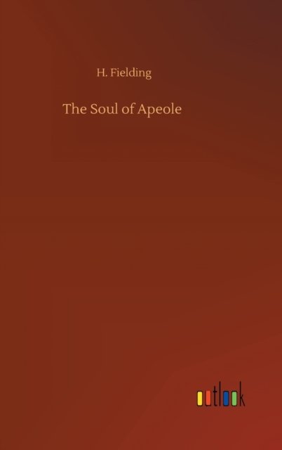 The Soul of Apeole - H Fielding - Books - Outlook Verlag - 9783752375954 - July 30, 2020