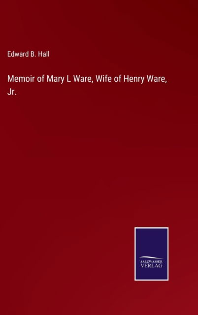 Cover for Edward B Hall · Memoir of Mary L Ware, Wife of Henry Ware, Jr. (Gebundenes Buch) (2021)