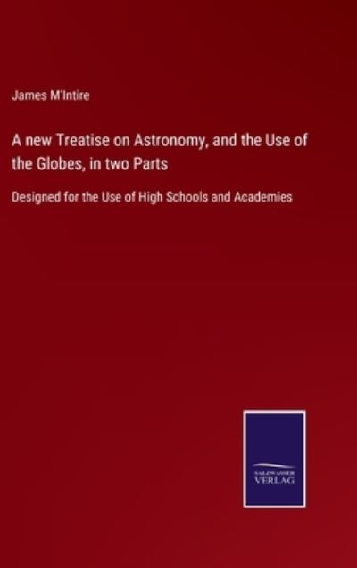 Cover for James M'Intire · A new Treatise on Astronomy, and the Use of the Globes, in two Parts (Hardcover Book) (2022)