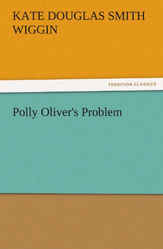 Polly Oliver's Problem (Tredition Classics) - Kate Douglas Smith Wiggin - Books - tredition - 9783842478954 - November 30, 2011