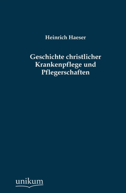 Cover for Heinrich Haeser · Geschichte christlicher Krankenpflege und Pflegerschaften (Paperback Book) [German edition] (2012)