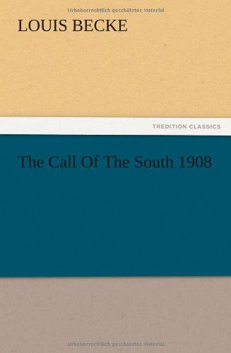 The Call of the South 1908 - Louis Becke - Books - TREDITION CLASSICS - 9783847220954 - December 13, 2012