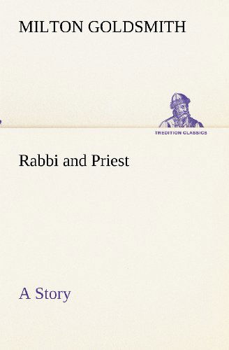 Cover for Milton Goldsmith · Rabbi and Priest a Story (Tredition Classics) (Paperback Book) (2012)