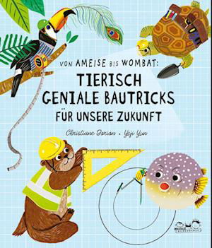Cover for Christiane Dorion · Von Ameise bis Wombat: Tierisch geniale Bautricks für unsere Zukunft (Book) (2023)