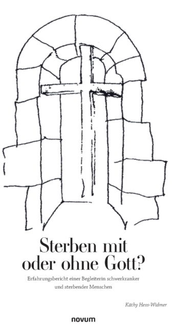 Cover for Kathy Hess-Widmer · Sterben mit oder ohne Gott?: Erfahrungsbericht einer Begleiterin schwerkranker und sterbender Menschen (Hardcover Book) (2021)