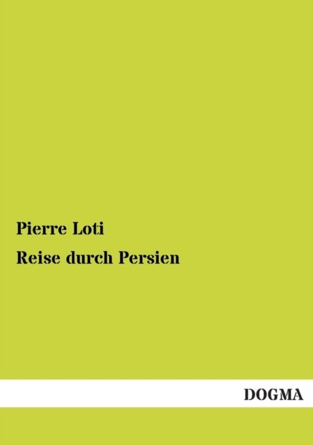 Reise Durch Persien - Pierre Loti - Bücher - DOGMA - 9783955073954 - 14. September 2012