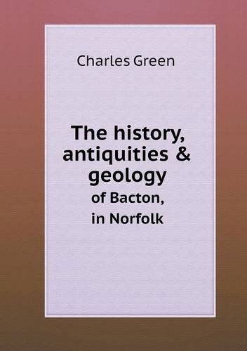 Cover for Charles Green · The History, Antiquities &amp; Geology of Bacton, in Norfolk (Paperback Book) (2013)