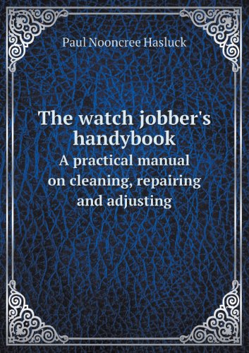 Cover for Paul N. Hasluck · The Watch Jobber's Handybook a Practical Manual on Cleaning, Repairing and Adjusting (Paperback Book) (2013)