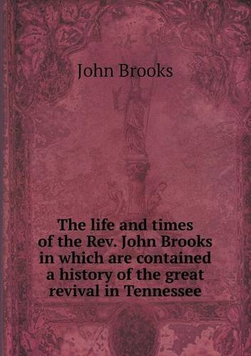 Cover for John Brooks · The Life and Times of the Rev. John Brooks in Which Are Contained a History of the Great Revival in Tennessee (Taschenbuch) (2013)