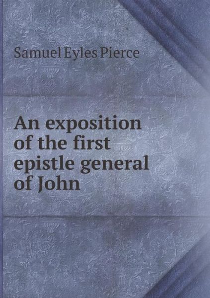 Cover for Samuel Eyles Pierce · An Exposition of the First Epistle General of John (Paperback Book) (2015)