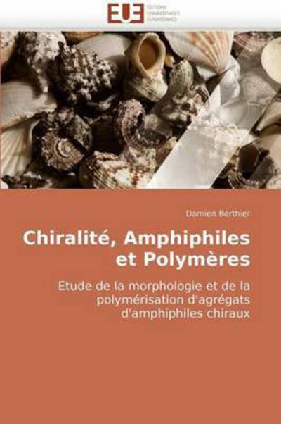 Cover for Damien Berthier · Chiralité, Amphiphiles et Polymères: Etude De La Morphologie et De La Polymérisation D'agrégats D'amphiphiles Chiraux (Paperback Book) [French edition] (2018)