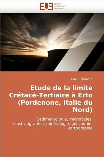 Cover for Gaël Comment · Etude De La Limite Crétacé-tertiaire À Erto (Pordenone, Italie Du Nord): Sédimentologie, Microfaciès, Biostratigraphie, Minéralogie, Géochimie, Cartographie (Pocketbok) [French edition] (2018)