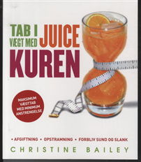 Tab i vægt med juicekuren - Christine Bailey - Bøger - Paludans Forlag - 9788772307954 - 15. september 2011